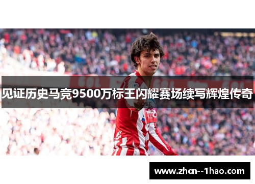 见证历史马竞9500万标王闪耀赛场续写辉煌传奇