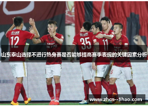 山东泰山选择不进行热身赛是否能够提高赛季表现的关键因素分析