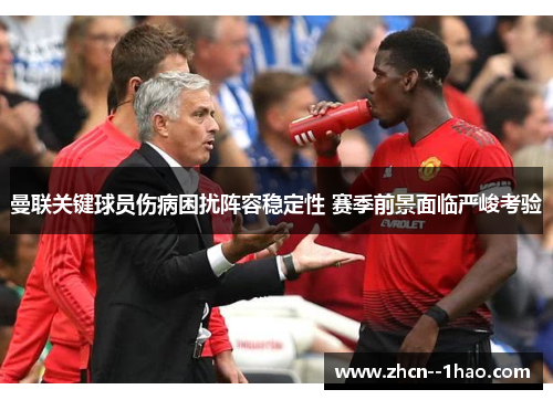 曼联关键球员伤病困扰阵容稳定性 赛季前景面临严峻考验
