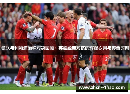 曼联与利物浦巅峰对决回顾:英超经典对抗的辉煌岁月与传奇时刻 曼联与利物浦巅峰对决回顾:英超经典对抗的辉煌岁月与传奇时刻