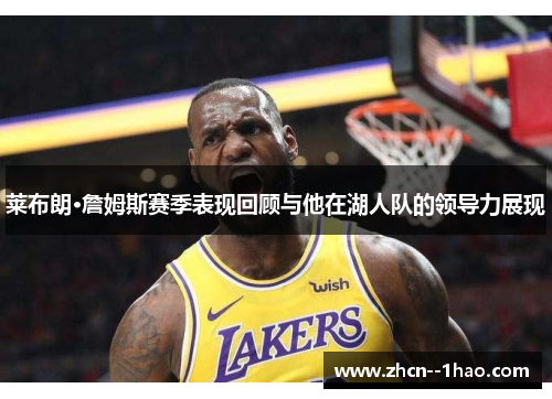 莱布朗·詹姆斯赛季表现回顾与他在湖人队的领导力展现 莱布朗·詹姆斯赛季表现回顾与他在湖人队的领导力展现