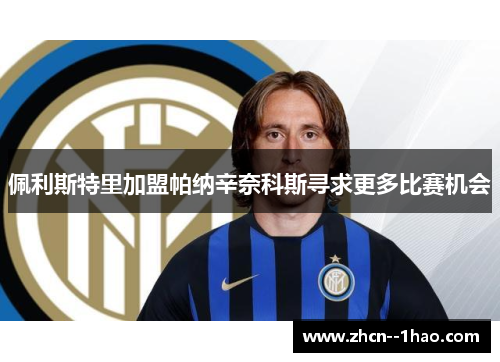 佩利斯特里加盟帕纳辛奈科斯寻求更多比赛机会 佩利斯特里加盟帕纳辛奈科斯寻求更多比赛机会