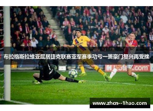 布拉格斯拉维亚屈居捷克联赛亚军赛季功亏一篑豪门复兴再受挫 布拉格斯拉维亚屈居捷克联赛亚军赛季功亏一篑豪门复兴再受挫