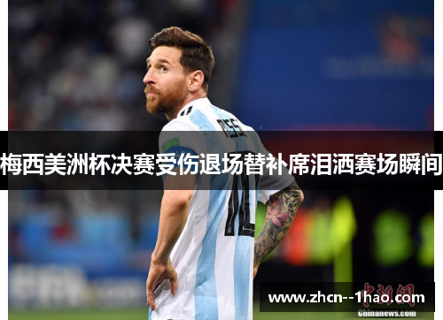 梅西美洲杯决赛受伤退场替补席泪洒赛场瞬间