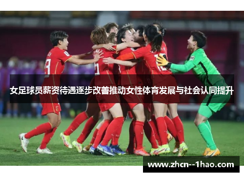 女足球员薪资待遇逐步改善推动女性体育发展与社会认同提升