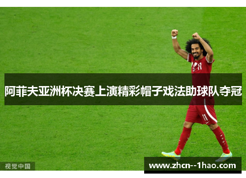 阿菲夫亚洲杯决赛上演精彩帽子戏法助球队夺冠